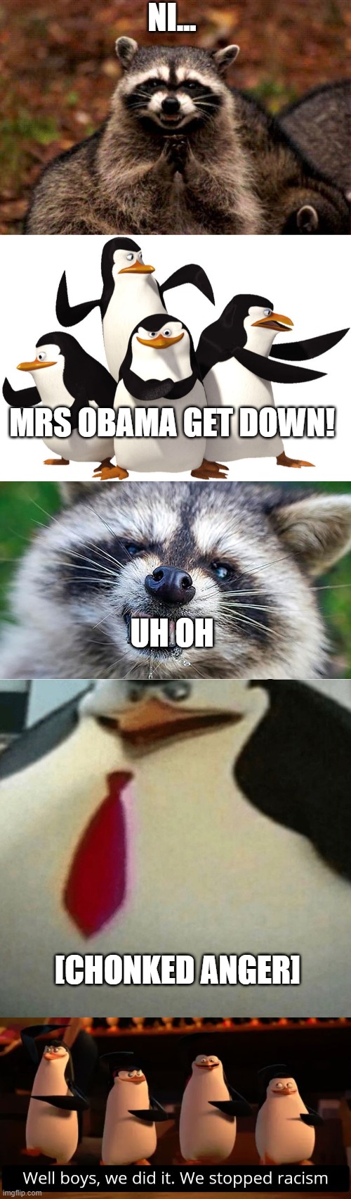 NI... MRS OBAMA GET DOWN! UH OH; [CHONKED ANGER] | image tagged in memes,evil plotting raccoon | made w/ Imgflip meme maker