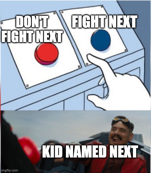 what is your choice | DON'T FIGHT NEXT; FIGHT NEXT; KID NAMED NEXT | image tagged in robotnik pressing red button,next,fight,memes,two buttons | made w/ Imgflip meme maker