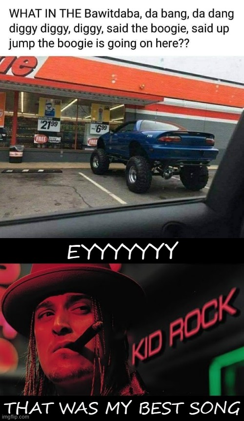 this song was a jam & u can't change my mind | EYYYYYYY; THAT WAS MY BEST SONG | image tagged in kid rock batwitdaba,kid rock,rap,lol,1990s,90s | made w/ Imgflip meme maker