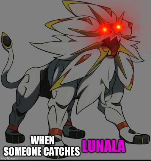 oh he mad mad | WHEN SOMEONE CATCHES; LUNALA | image tagged in regular solgaleo | made w/ Imgflip meme maker