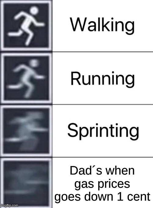 Walking, Running, Sprinting | Dad´s when gas prices goes down 1 cent | image tagged in walking running sprinting | made w/ Imgflip meme maker