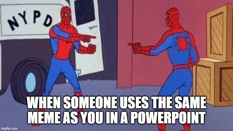 spiderman pointing at spiderman | WHEN SOMEONE USES THE SAME MEME AS YOU IN A POWERPOINT | image tagged in spiderman pointing at spiderman | made w/ Imgflip meme maker