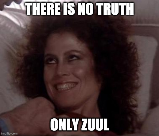 No Dana; only ZUUL | THERE IS NO TRUTH ONLY ZUUL | image tagged in no dana only zuul | made w/ Imgflip meme maker