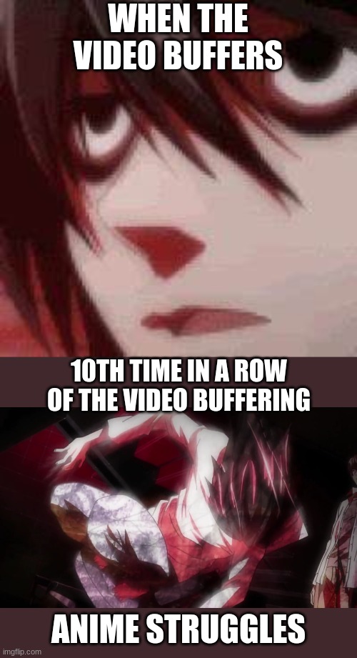 Anime Struggles | WHEN THE VIDEO BUFFERS; 10TH TIME IN A ROW OF THE VIDEO BUFFERING; ANIME STRUGGLES | image tagged in death note,anime,death,meme | made w/ Imgflip meme maker