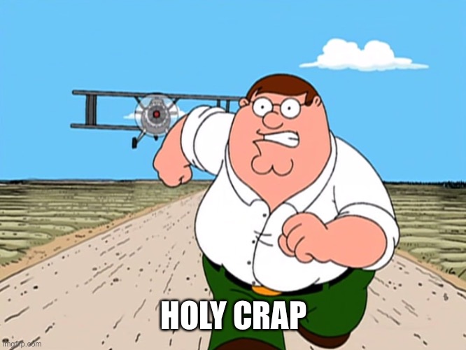 Peter Griffin running away | HOLY CRAP | image tagged in peter griffin running away | made w/ Imgflip meme maker