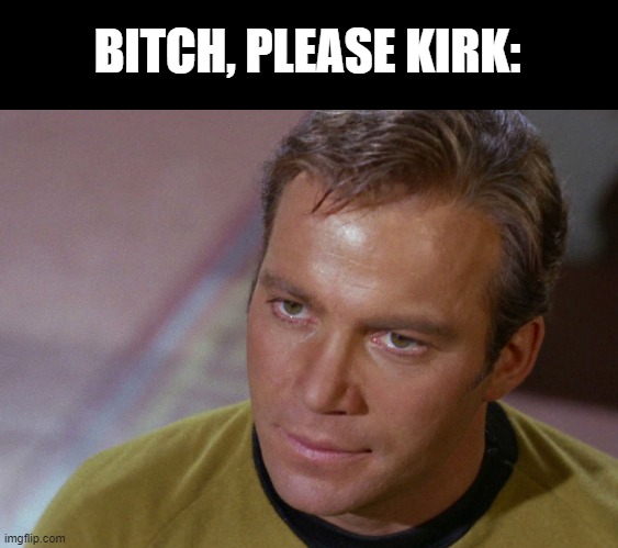 BITCH, PLEASE KIRK: | made w/ Imgflip meme maker