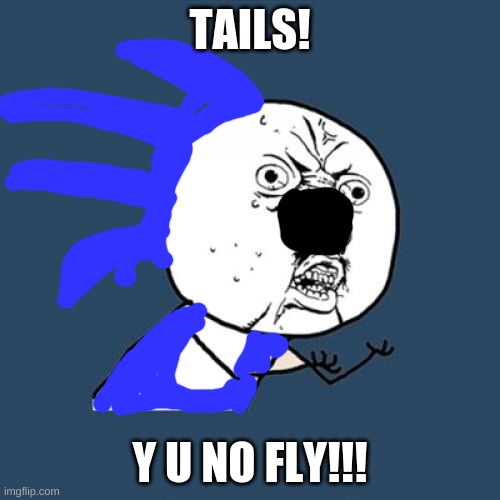 Y U No | TAILS! Y U NO FLY!!! | image tagged in memes,y u no | made w/ Imgflip meme maker