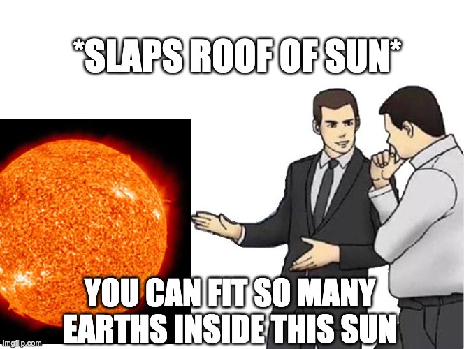 1 million | *SLAPS ROOF OF SUN*; YOU CAN FIT SO MANY EARTHS INSIDE THIS SUN | image tagged in space | made w/ Imgflip meme maker