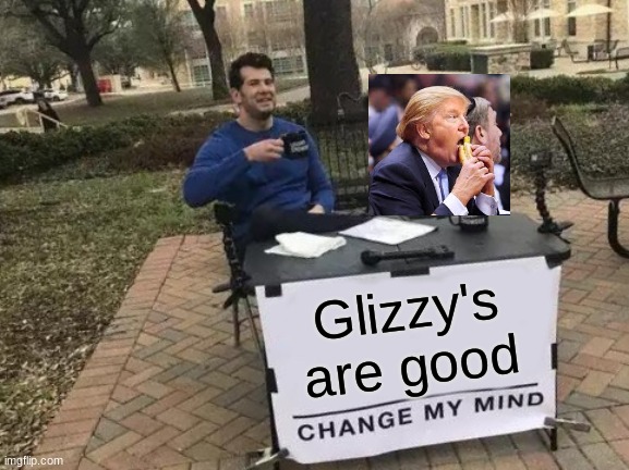 Change My Mind Meme | Glizzy's are good | image tagged in memes,change my mind | made w/ Imgflip meme maker