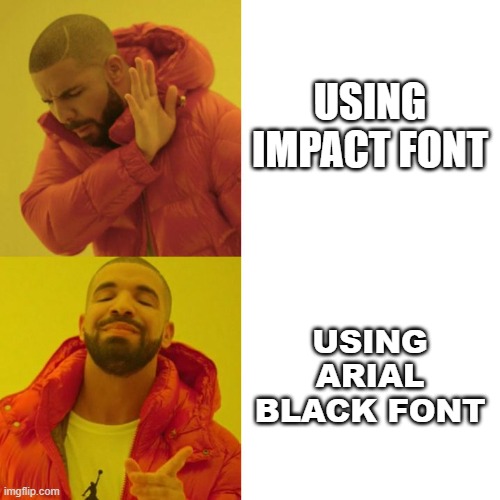 Font Moment | USING IMPACT FONT; USING ARIAL BLACK FONT | image tagged in drake blank | made w/ Imgflip meme maker