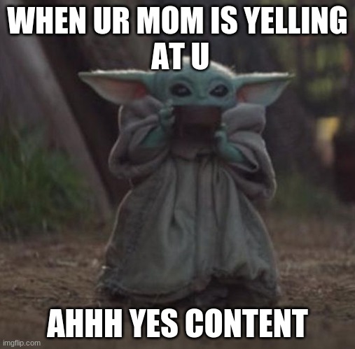 yt content right here | WHEN UR MOM IS YELLING
 AT U; AHHH YES CONTENT | image tagged in baby y drinking | made w/ Imgflip meme maker