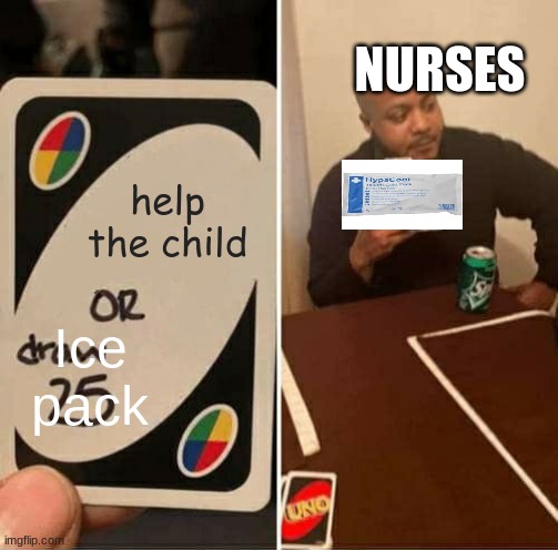 UNO Draw 25 Cards Meme | help the child Ice pack NURSES | image tagged in memes,uno draw 25 cards | made w/ Imgflip meme maker