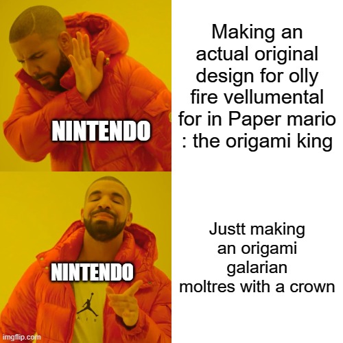 Drake Hotline Bling Meme | Making an actual original design for olly fire vellumental for in Paper mario : the origami king; NINTENDO; Justt making an origami galarian moltres with a crown; NINTENDO | image tagged in memes,drake hotline bling | made w/ Imgflip meme maker