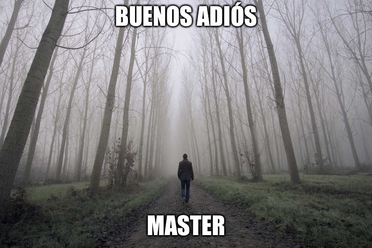 Buenos adiós | BUENOS ADIÓS; MASTER | image tagged in walk away | made w/ Imgflip meme maker