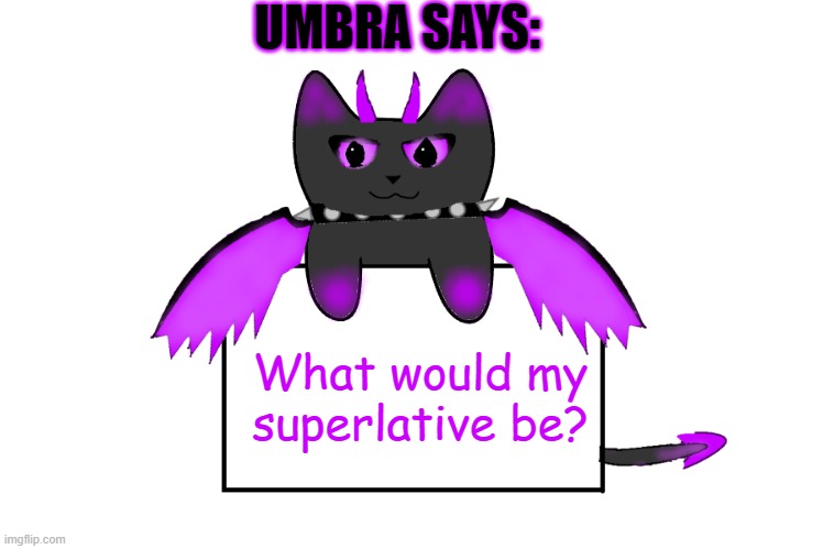 UMBRA SAYS:; What would my superlative be? | image tagged in umbra holding sign | made w/ Imgflip meme maker