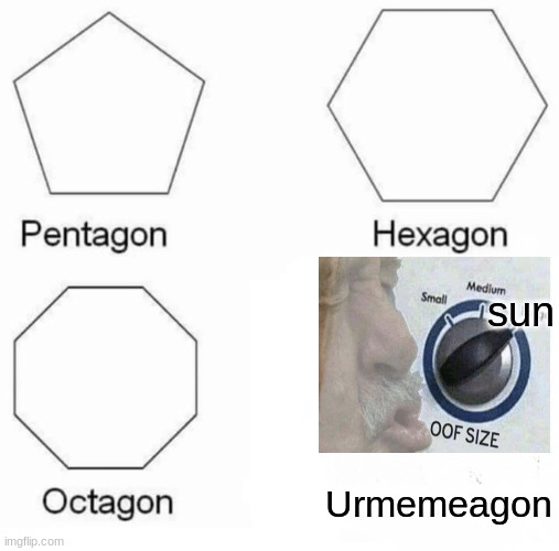 Pentagon Hexagon Octagon Meme | sun; Urmemeagon | image tagged in memes,pentagon hexagon octagon | made w/ Imgflip meme maker