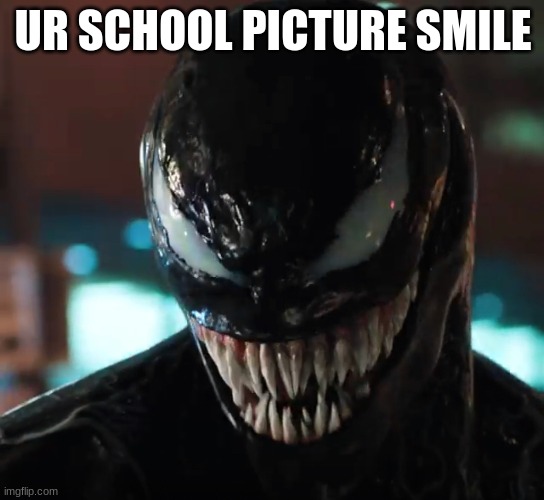 Venom | UR SCHOOL PICTURE SMILE | image tagged in venom | made w/ Imgflip meme maker