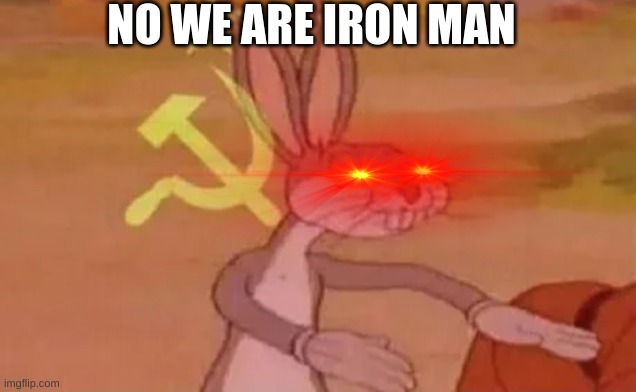 Bugs bunny communist | NO WE ARE IRON MAN | image tagged in bugs bunny communist | made w/ Imgflip meme maker