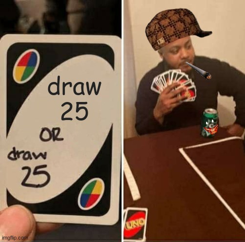 UNO Draw 25 Cards | draw
25 | image tagged in memes,uno draw 25 cards,funny | made w/ Imgflip meme maker
