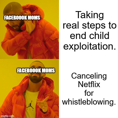 Drake Hotline Bling Meme | Taking real steps to end child exploitation. FACEBOOOK MOMS; Canceling Netflix for whistleblowing. FACEBOOOK MOMS | image tagged in memes,drake hotline bling,memes | made w/ Imgflip meme maker
