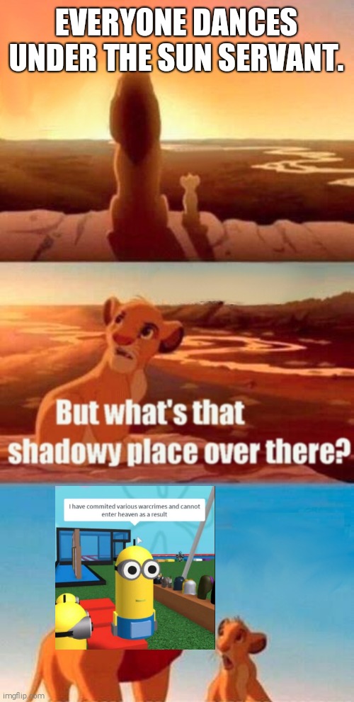 Simba Shadowy Place Meme | EVERYONE DANCES UNDER THE SUN SERVANT. | image tagged in memes,simba shadowy place,lol so funny | made w/ Imgflip meme maker