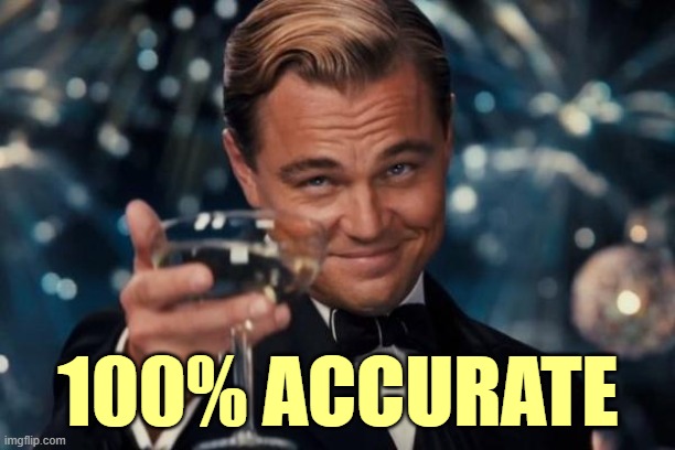 Leonardo Dicaprio Cheers Meme | 100% ACCURATE | image tagged in memes,leonardo dicaprio cheers | made w/ Imgflip meme maker