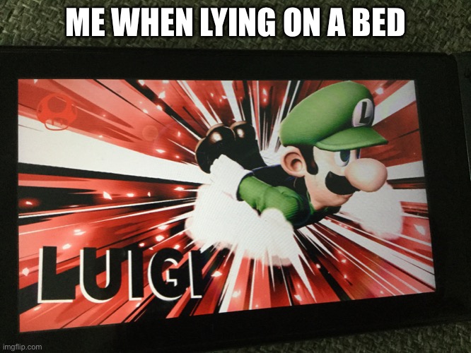 LUIGI GOT A GOOD SLEEP | ME WHEN LYING ON A BED | image tagged in super smash bros | made w/ Imgflip meme maker