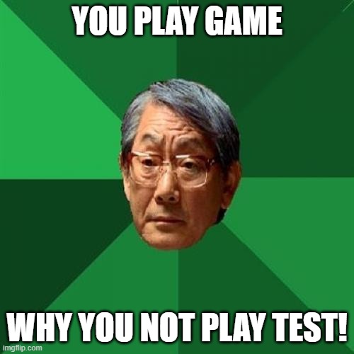 High Expectations Asian Father Meme | YOU PLAY GAME; WHY YOU NOT PLAY TEST! | image tagged in memes,high expectations asian father | made w/ Imgflip meme maker