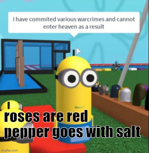 Ive committed various war crimes | roses are red pepper goes with salt | image tagged in ive committed various war crimes | made w/ Imgflip meme maker