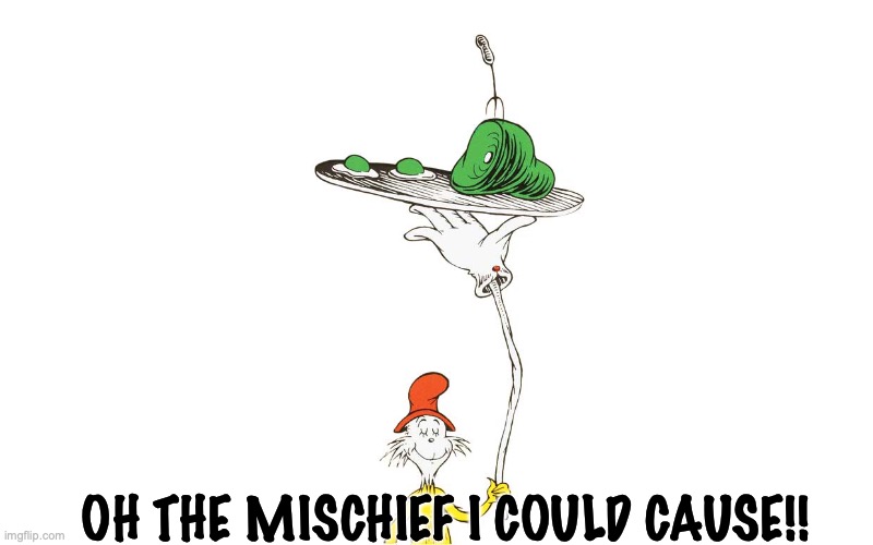 Dr. Seuss | OH THE MISCHIEF I COULD CAUSE!! | image tagged in dr seuss | made w/ Imgflip meme maker