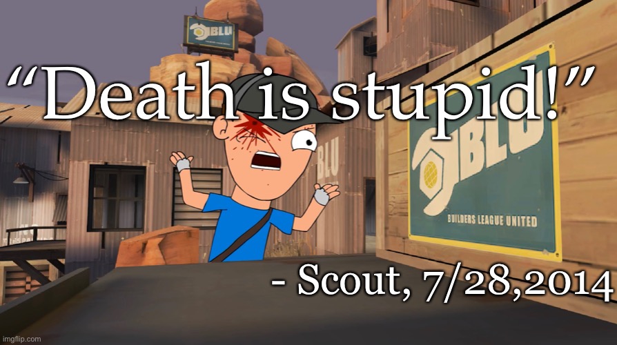 “Death is stupid!” - Scout, 7/28,2014 | made w/ Imgflip meme maker