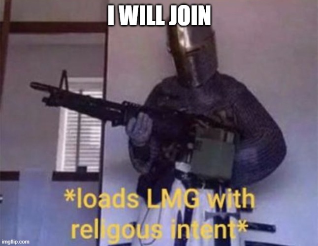 Loads LMG with religious intent | I WILL JOIN | image tagged in loads lmg with religious intent | made w/ Imgflip meme maker