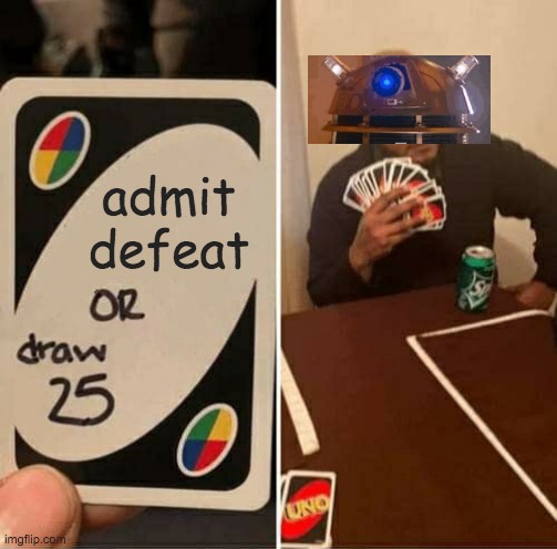 UNO Draw 25 Cards | admit defeat | image tagged in memes,uno draw 25 cards | made w/ Imgflip meme maker