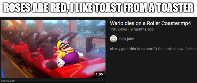 Wario's blood is probably red too | ROSES ARE RED, I LIKE TOAST FROM A TOASTER | image tagged in wario,nintendo,roses are red | made w/ Imgflip meme maker