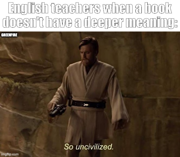 Kenobi | English teachers when a book doesn't have a deeper meaning:; GREENF1RE | image tagged in kenobi,star wars,school,english,funny memes | made w/ Imgflip meme maker