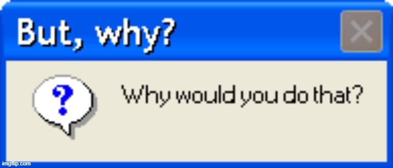 But why why would you do that error | image tagged in but why why would you do that error | made w/ Imgflip meme maker