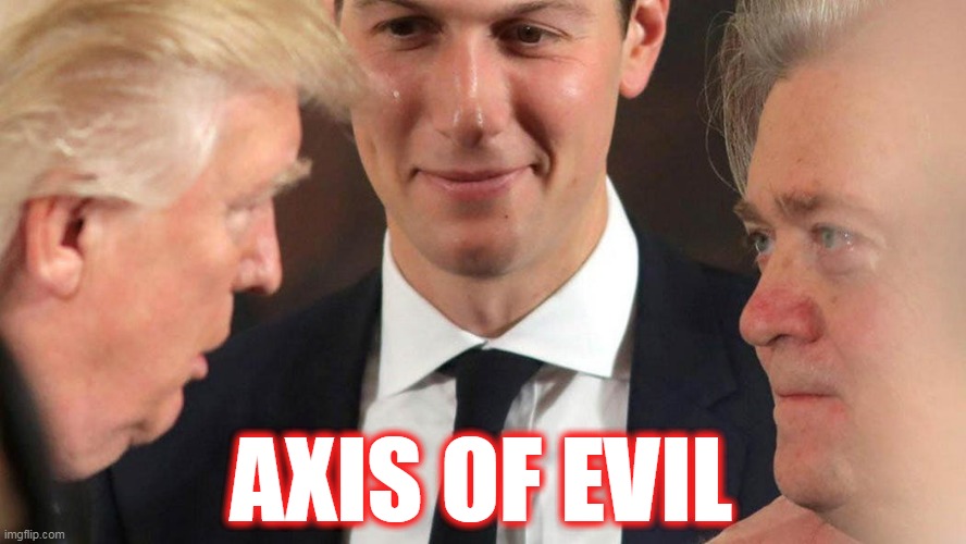 Axis Of Evil | AXIS OF EVIL | image tagged in evil,trump2020,maga | made w/ Imgflip meme maker