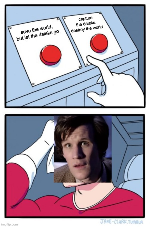 uhhhhhhhh........... | capture the daleks, destroy the world; save the world, but let the daleks go | image tagged in memes,two buttons | made w/ Imgflip meme maker