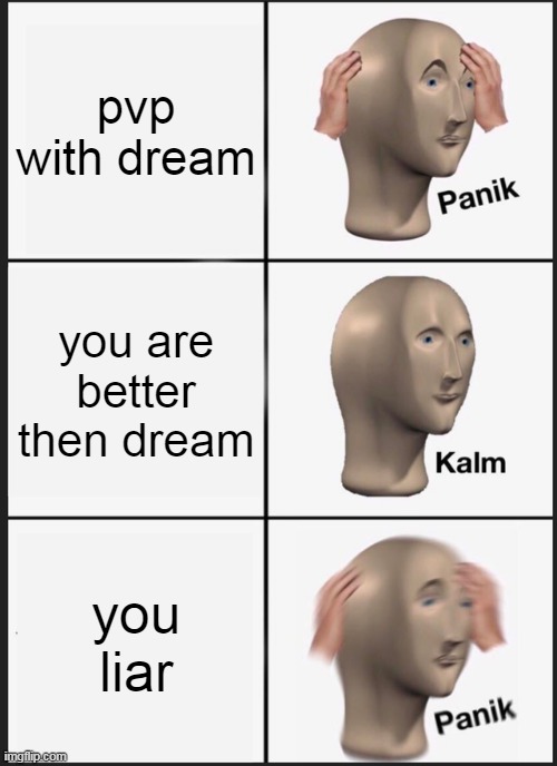 Panik Kalm Panik | pvp with dream; you are better then dream; you liar | image tagged in memes,panik kalm panik | made w/ Imgflip meme maker