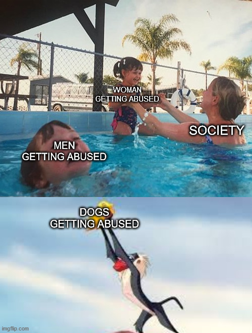Dogs take the highest priority | WOMAN GETTING ABUSED; SOCIETY; MEN GETTING ABUSED; DOGS GETTING ABUSED | image tagged in woman pool | made w/ Imgflip meme maker