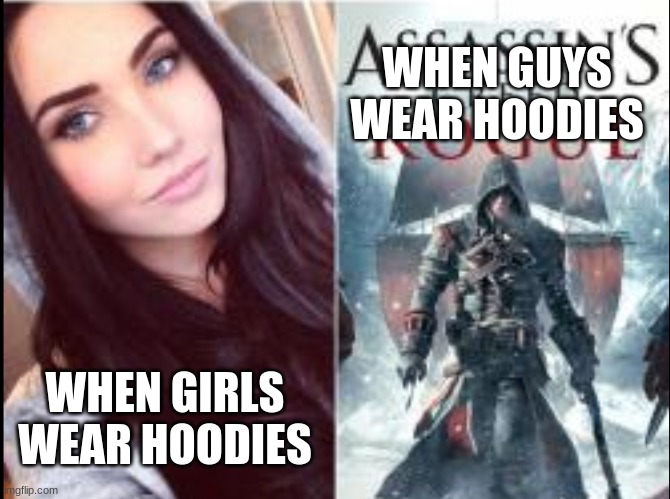 Hoodies Are Strong | WHEN GUYS WEAR HOODIES; WHEN GIRLS WEAR HOODIES | image tagged in memes,assassins creed | made w/ Imgflip meme maker
