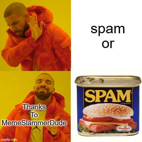 SPAM!!! (MemeSlammerDude is the best) | spam or; Thanks To MemeSlammerDude | image tagged in spam | made w/ Imgflip meme maker