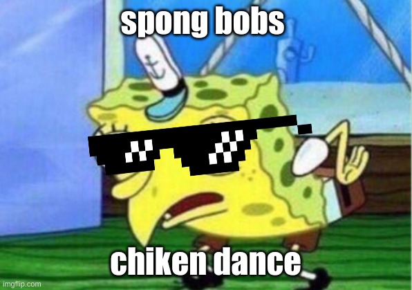 chicken dance | spong bobs; chiken dance | image tagged in memes,mocking spongebob | made w/ Imgflip meme maker