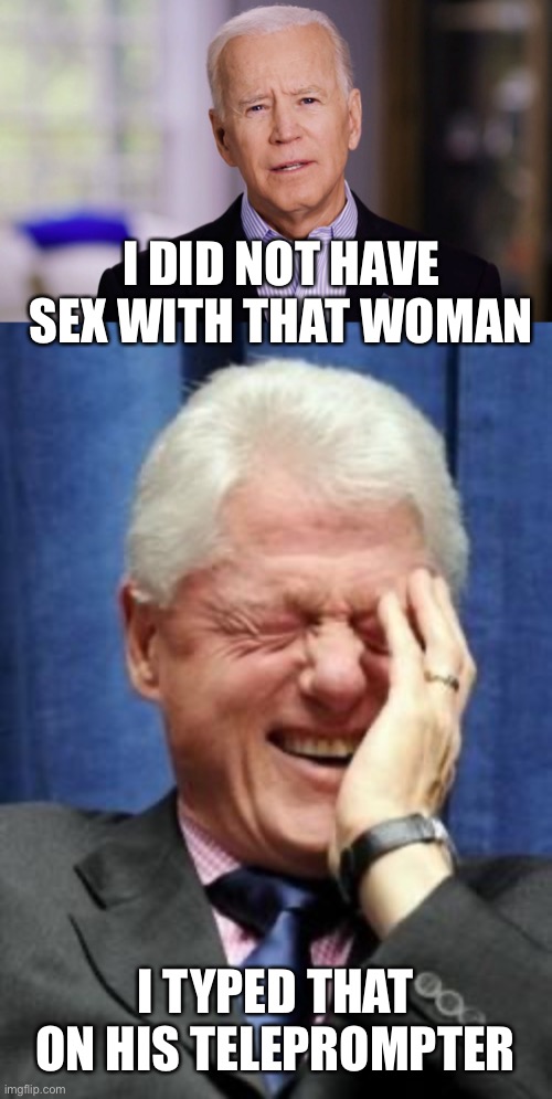 What would you make Joe say? | I DID NOT HAVE SEX WITH THAT WOMAN; I TYPED THAT ON HIS TELEPROMPTER | image tagged in bill clinton laughing,joe biden 2020 | made w/ Imgflip meme maker