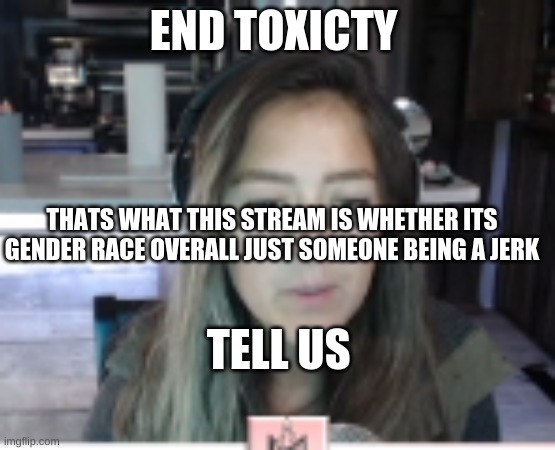 send link to the user | END TOXICTY; THATS WHAT THIS STREAM IS WHETHER ITS GENDER RACE OVERALL JUST SOMEONE BEING A JERK; TELL US | image tagged in mstinytyrant | made w/ Imgflip meme maker