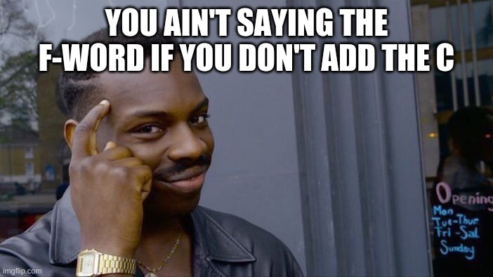 Roll Safe Think About It Meme | YOU AIN'T SAYING THE F-WORD IF YOU DON'T ADD THE C | image tagged in memes,roll safe think about it | made w/ Imgflip meme maker