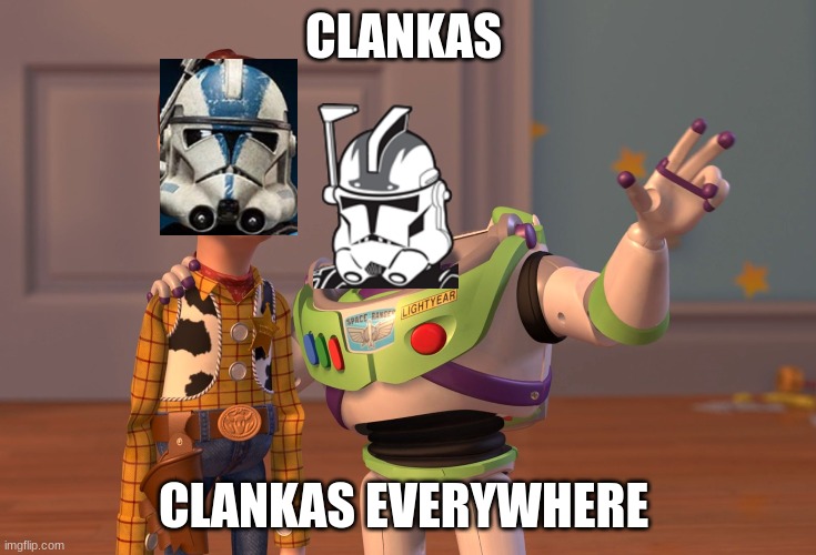 Clone Bois | CLANKAS; CLANKAS EVERYWHERE | image tagged in memes,x x everywhere | made w/ Imgflip meme maker