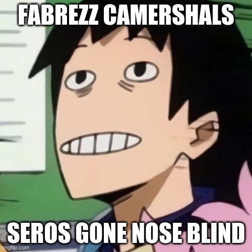Noseless Sero | FABREZZ CAMERSHALS; SEROS GONE NOSE BLIND | image tagged in noseless sero | made w/ Imgflip meme maker