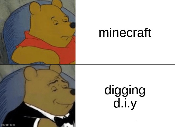 Tuxedo Winnie The Pooh | minecraft; digging d.i.y | image tagged in memes,tuxedo winnie the pooh | made w/ Imgflip meme maker