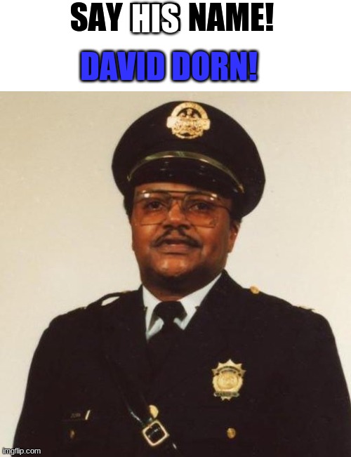 If you're gonna remember Breonna Taylor, remember David Dorn! | SAY HER NAME! HIS; DAVID DORN! | image tagged in david dorn,memes,blue lives matter,breonna taylor,stupid liberals,say his name | made w/ Imgflip meme maker